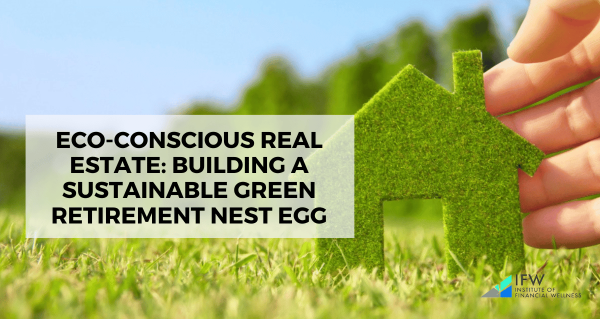 Eco-Conscious Real Estate: Building a Sustainable Green Retirement Nest Egg