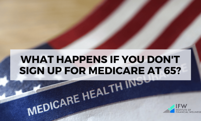 What Happens If You Don't Sign Up for Medicare at 65?