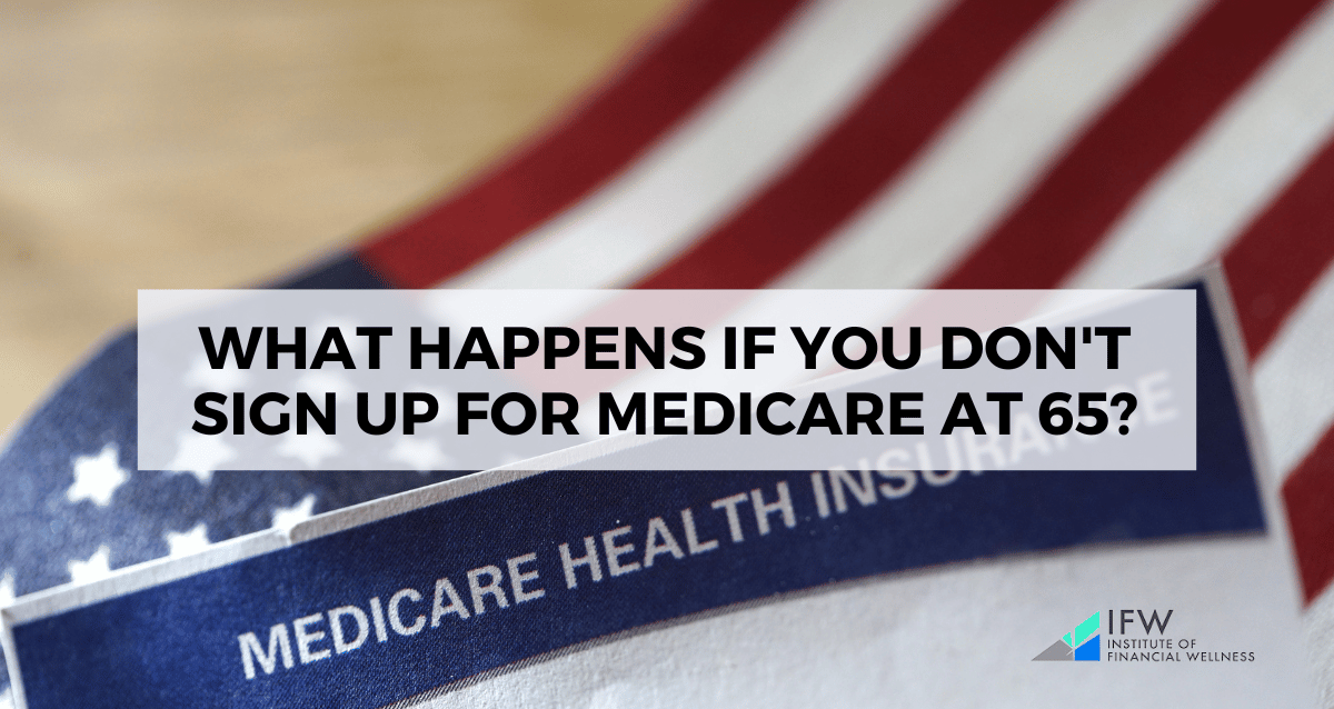 What Happens If You Don't Sign Up for Medicare at 65?