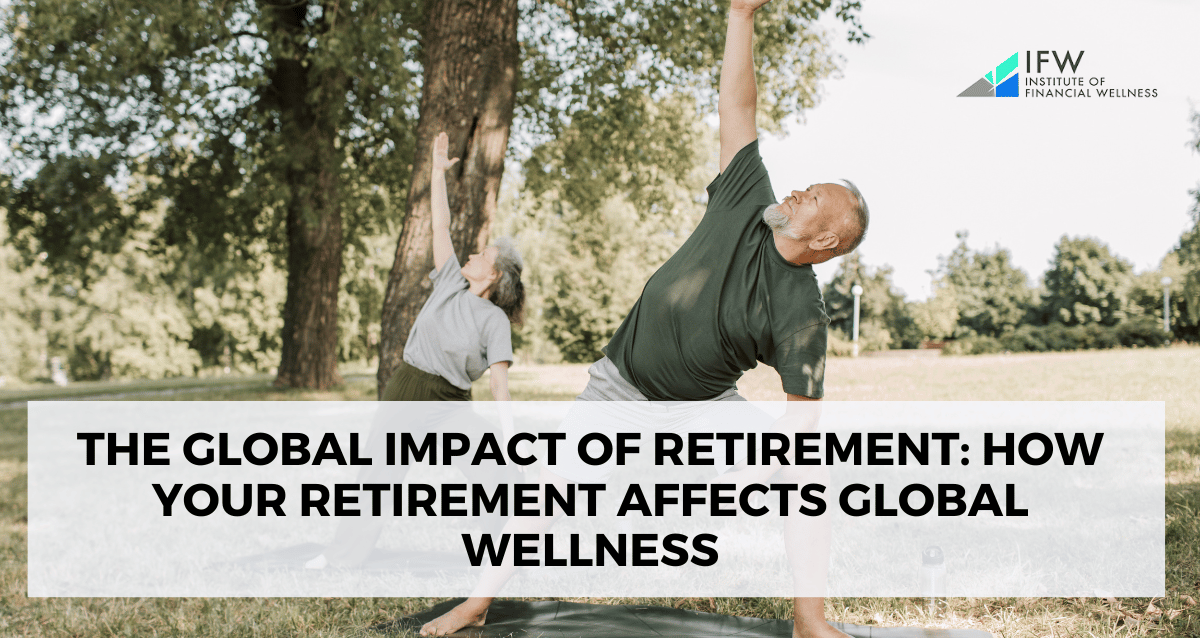 The Global Impact of Retirement: How Your Retirement Affects Global Wellness