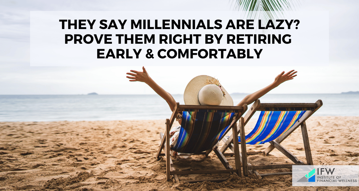 They Say Millennials Are Lazy? Prove Them Right By Retiring Early & Comfortably