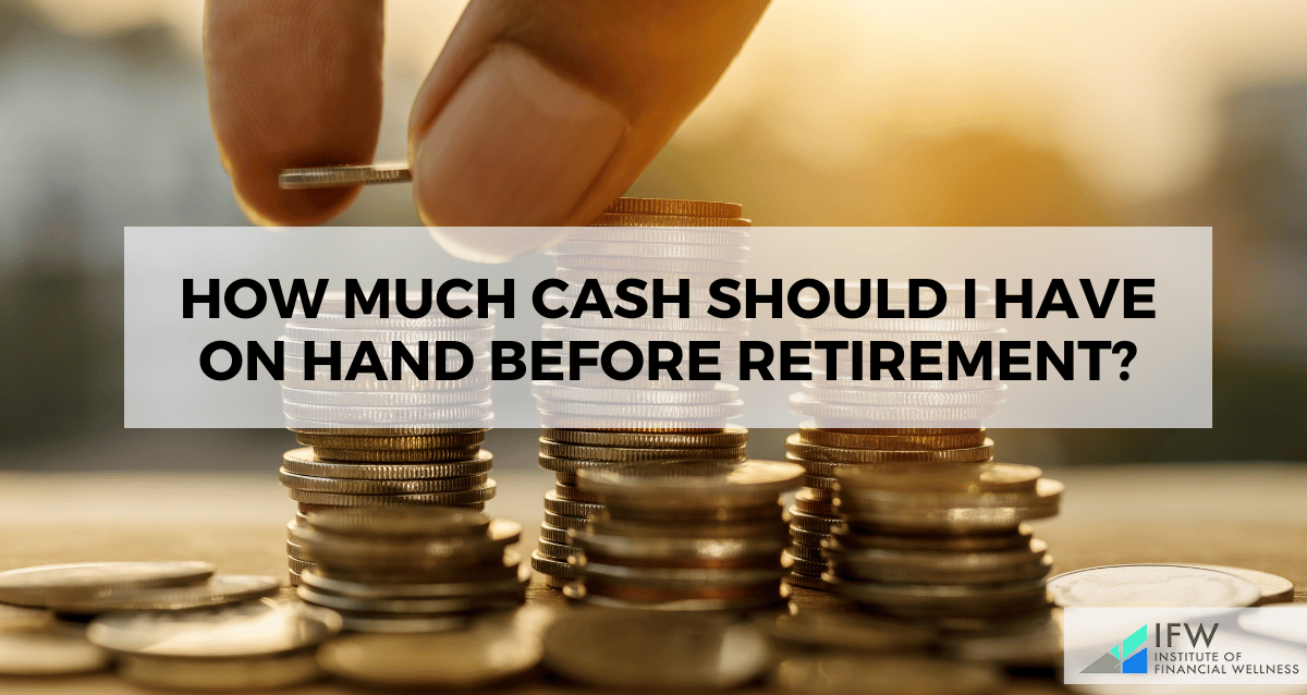 How Much Cash Should I Have on Hand Before Retirement?