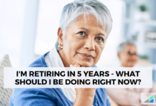 I'm Retiring in 5 Years - What Should I Be Doing Right Now?