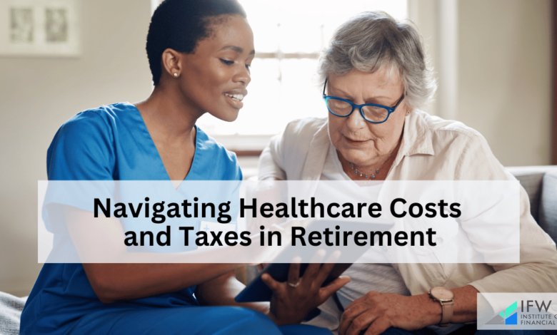 Navigating Healthcare Costs and Taxes in Retirement