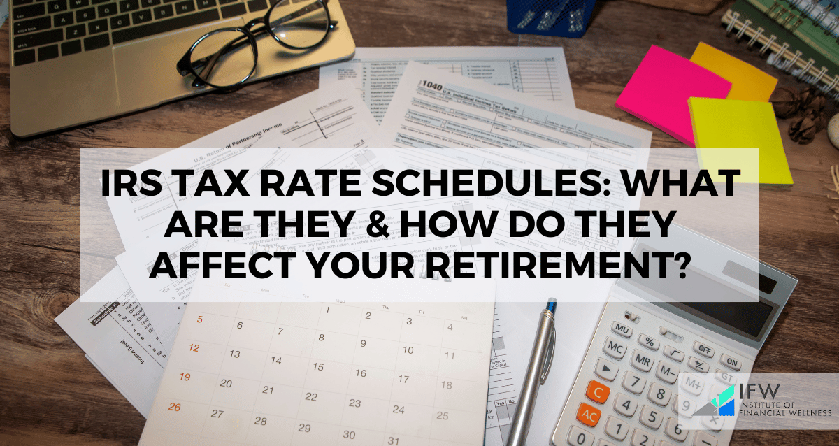 IRS Tax Rate Schedules: What Are They & How Do They Affect Your Retirement?