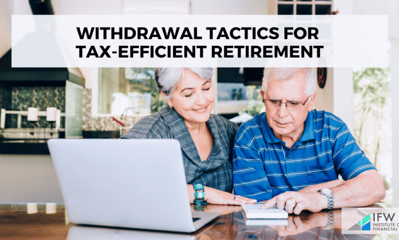 Withdrawal Tactics for Tax-Efficient Retirement