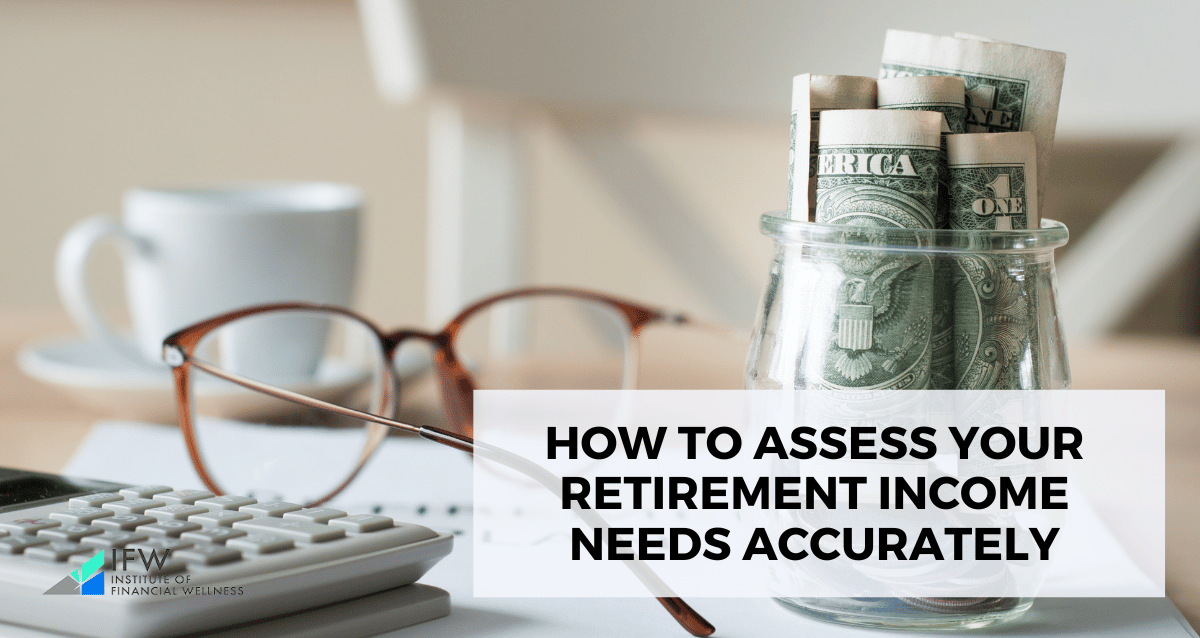 How to Assess Your Retirement Income Needs Accurately