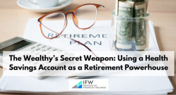 The Wealthy’s Secret Weapon: Using a Health Savings Account as a Retirement Powerhouse