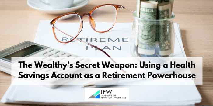 The Wealthy’s Secret Weapon: Using a Health Savings Account as a Retirement Powerhouse